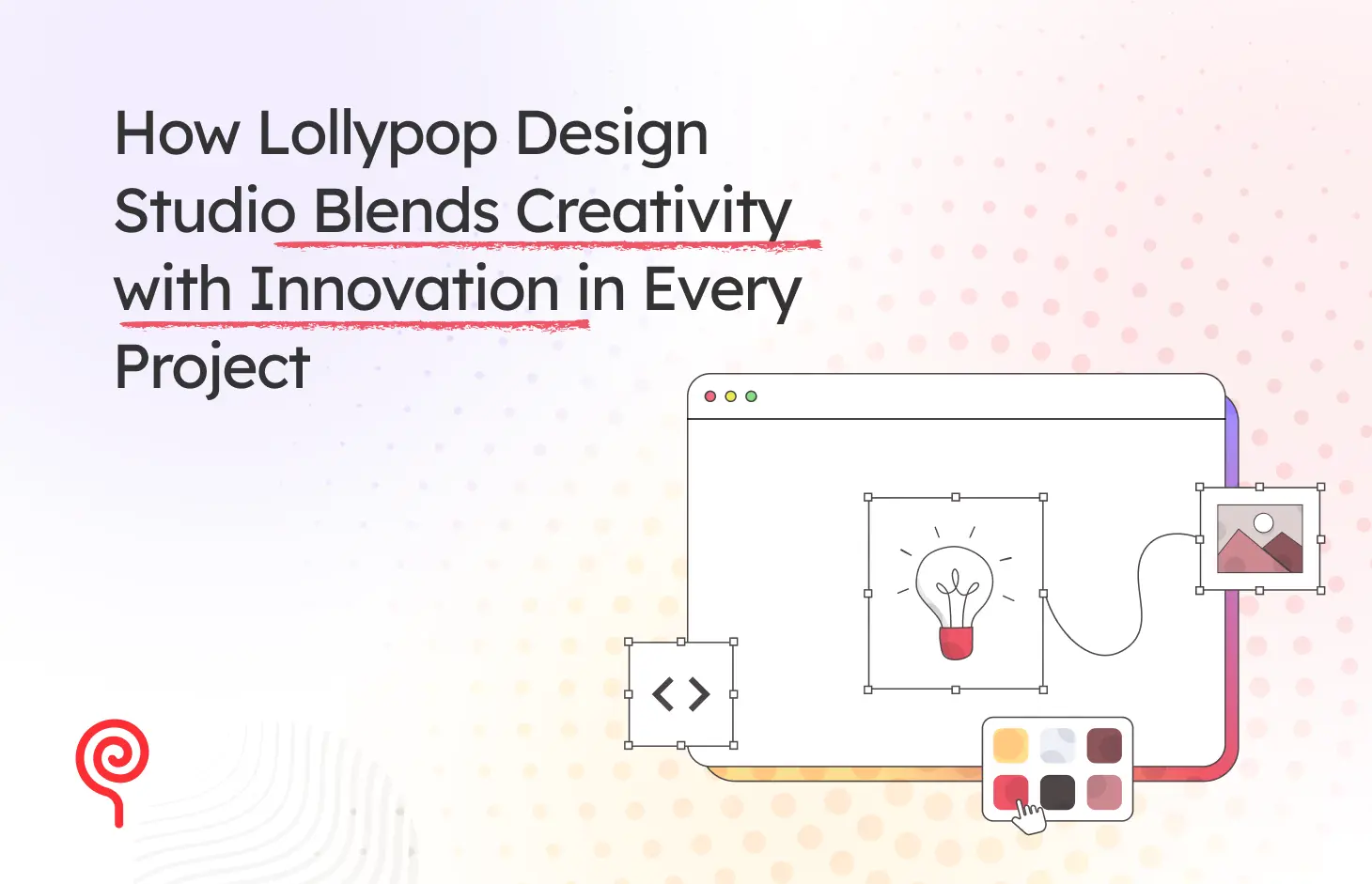 How Lollypop Design Studio Blends Creativity with Innovation in Every Project - Blog Post